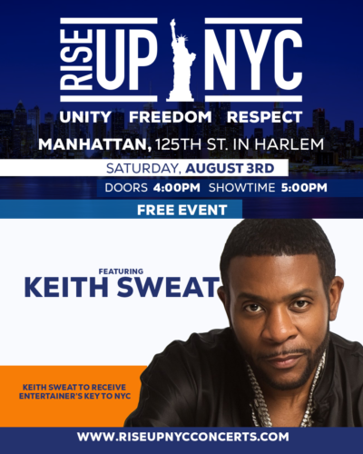 Promotional poster for the "Rise Up NYC" concert in Manhattan, 125th St. in Harlem, on Saturday, August 3rd. Doors open at 4:00 PM, show starts at 5:00 PM. Free event featuring Keith Sweat, who will receive an entertainer's key to NYC. Rise Up NYC